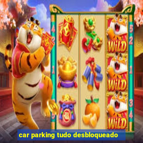 car parking tudo desbloqueado